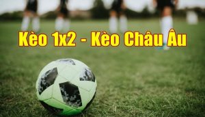 Kèo 1x2 là gì ? Cách chơi kèo 1x2 chuẩn nhất cho anh em